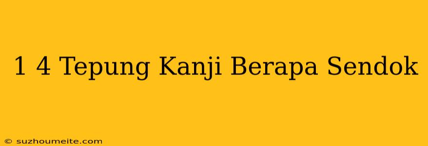 1/4 Tepung Kanji Berapa Sendok