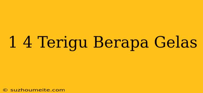 1/4 Terigu Berapa Gelas