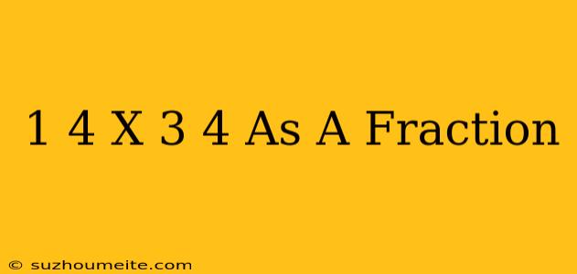 1/4 X 3/4 As A Fraction