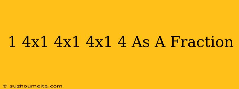 1/4x1/4x1/4x1/4 As A Fraction