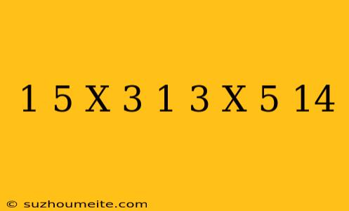 1/5(x+3)+1/3(x+5)=14