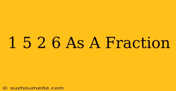 1/5 + 2/6 As A Fraction