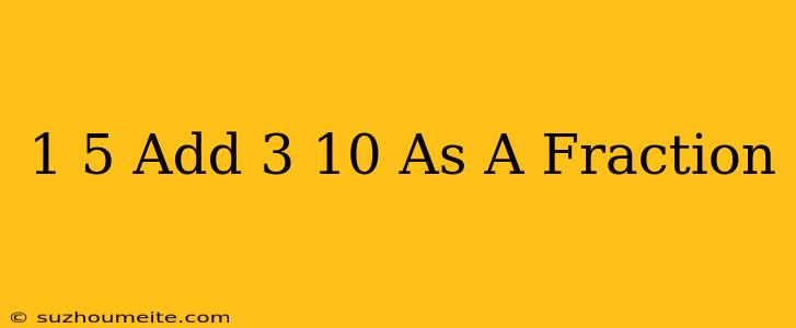 1/5 Add 3/10 As A Fraction