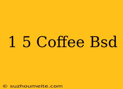 1/5 Coffee Bsd