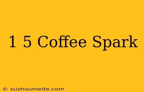 1/5 Coffee Spark