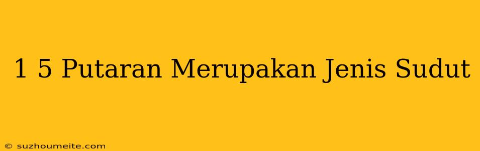 1/5 Putaran Merupakan Jenis Sudut