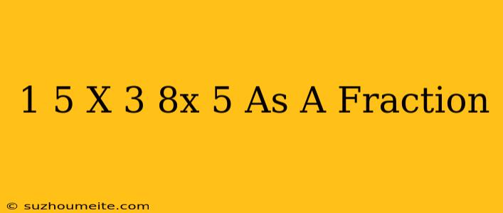 1/5 X 3/8x(-5) As A Fraction