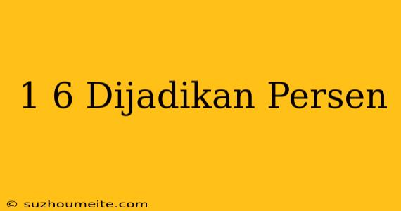 1/6 Dijadikan Persen