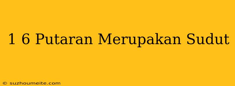 1/6 Putaran Merupakan Sudut