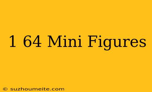 1/64 Mini Figures