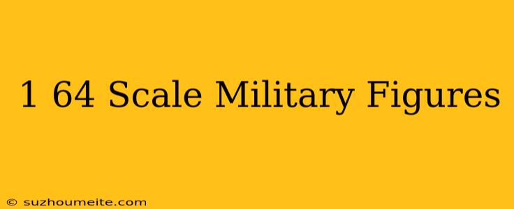 1/64 Scale Military Figures