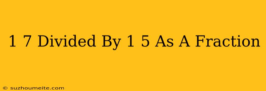 1/7 Divided By 1/5 As A Fraction