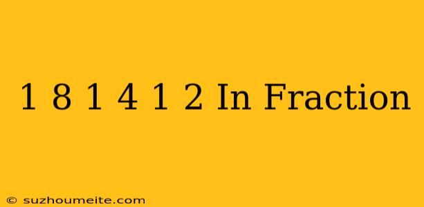 1/8 + 1/4 + 1/2 In Fraction