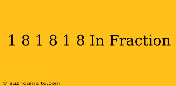 1/8 + 1/8 + 1/8 In Fraction