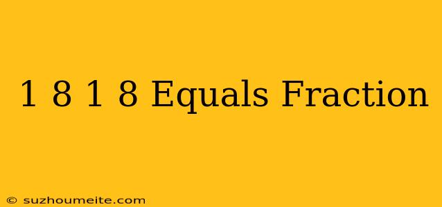 1/8 + 1/8 Equals Fraction