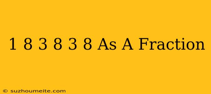 1/8 + 3/8 + 3/8 As A Fraction