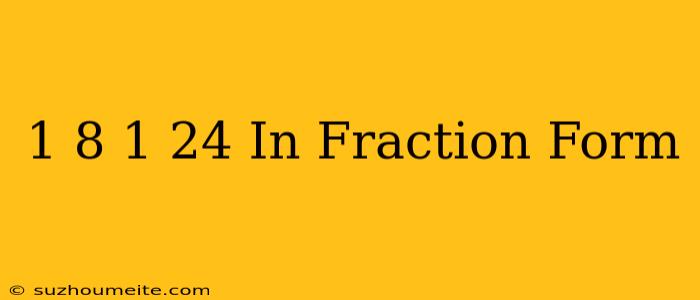 1/8-1/24 In Fraction Form