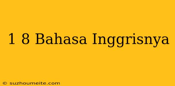 1/8 Bahasa Inggrisnya