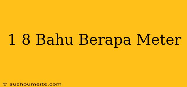 1/8 Bahu Berapa Meter