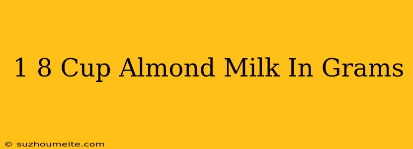 1/8 Cup Almond Milk In Grams