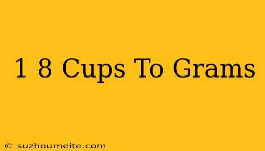 1/8 Cups To Grams