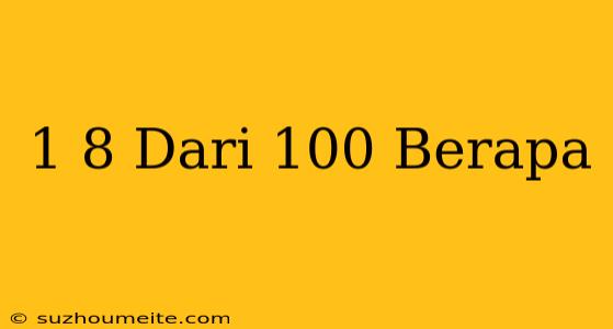 1/8 Dari 100 Berapa