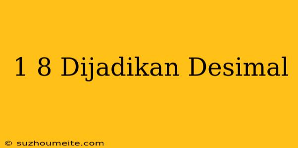 1/8 Dijadikan Desimal