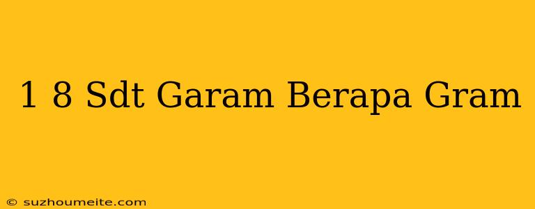 1/8 Sdt Garam Berapa Gram