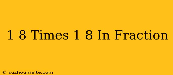 1/8 Times 1/8 In Fraction