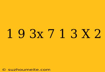 1/9(3x+7)-1/3(x+2)