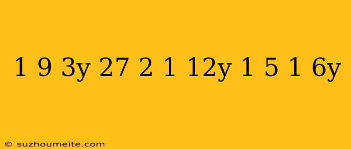 1/9(3y-27)-2(1/12y-1 5)=1/6y