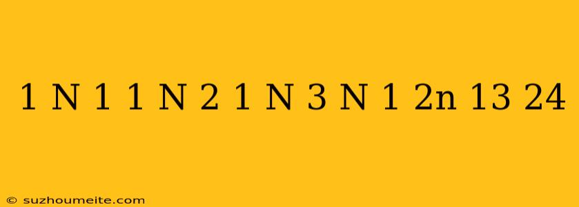 1/n+1 + 1/n+2 + 1/n+3 N+...+1/2n 13/24