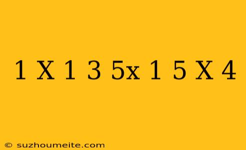 1/x+1+3/5x+1=5/x+4