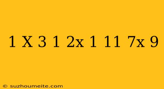 1/x+3+1/2x-1=11/7x+9