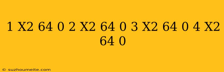 1) X2 − 64 ≤ 0 2) X2 + 64 ≥ 0 3) X2 − 64 ≥ 0 4) X2 + 64 ≤ 0