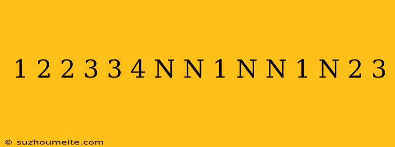 1*2+2*3+3*4+...+n(n+1) = N(n+1)(n+2)/3