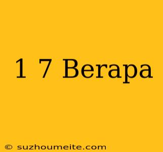 1 + 7 Berapa