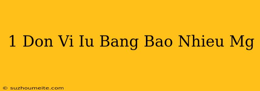 1 Đơn Vị Iu Bằng Bao Nhiêu Mg