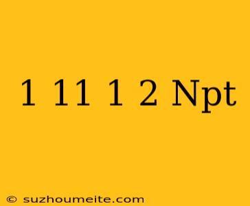 1 - 11 1/2 Npt