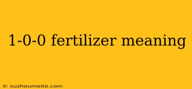 1-0-0 Fertilizer Meaning