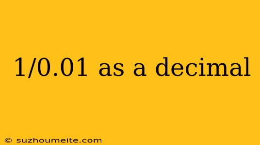 1/0.01 As A Decimal