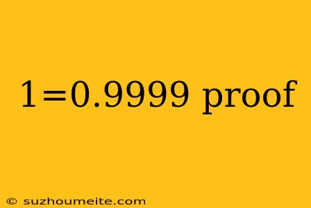 1=0.9999 Proof