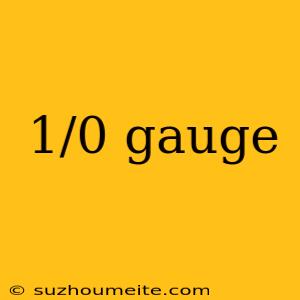 1/0 Gauge