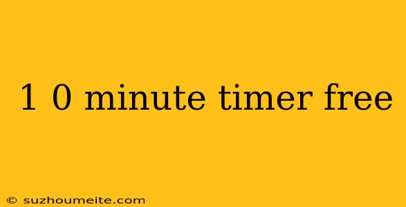 1 0 Minute Timer Free