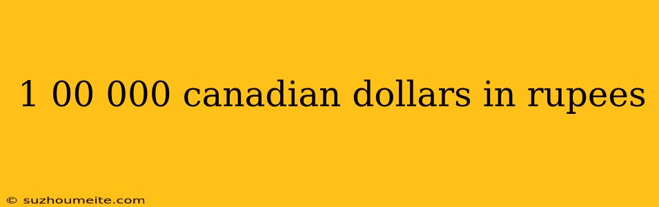 1 00 000 Canadian Dollars In Rupees