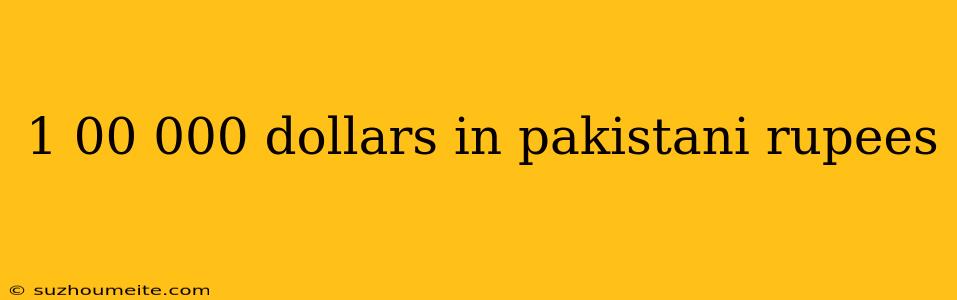 1 00 000 Dollars In Pakistani Rupees