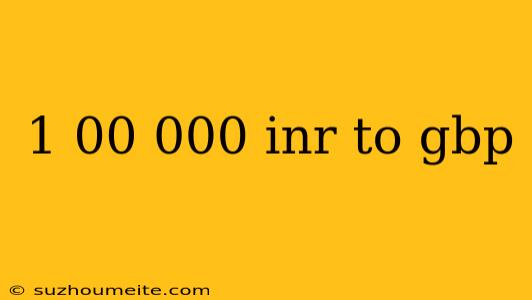 1 00 000 Inr To Gbp