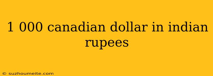 1 000 Canadian Dollar In Indian Rupees