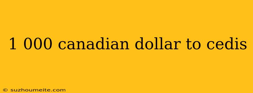 1 000 Canadian Dollar To Cedis