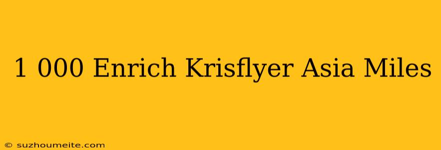 1 000 Enrich/krisflyer/asia Miles